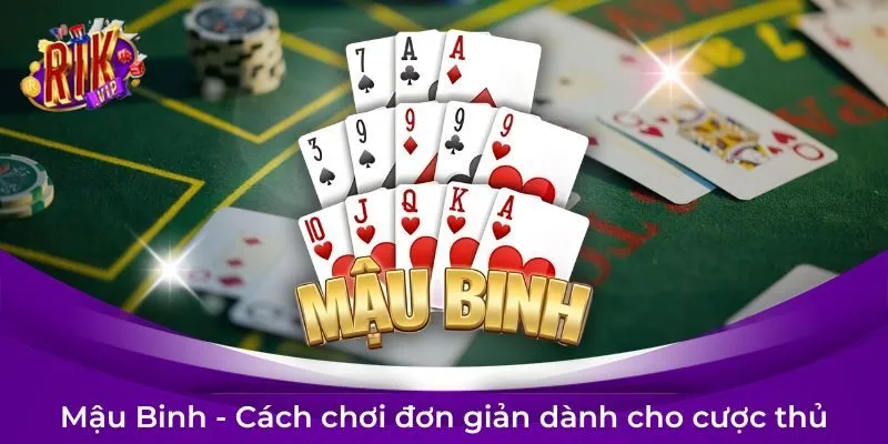 Game bài Mậu Binh là gì? Cách chơi đơn giản dành cho cược thủ
