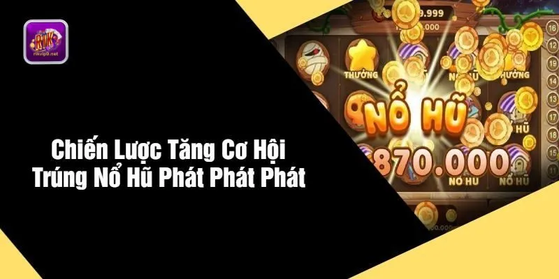 Chiến thuật chơi game Nổ Hũ Phát Phát dễ thắng